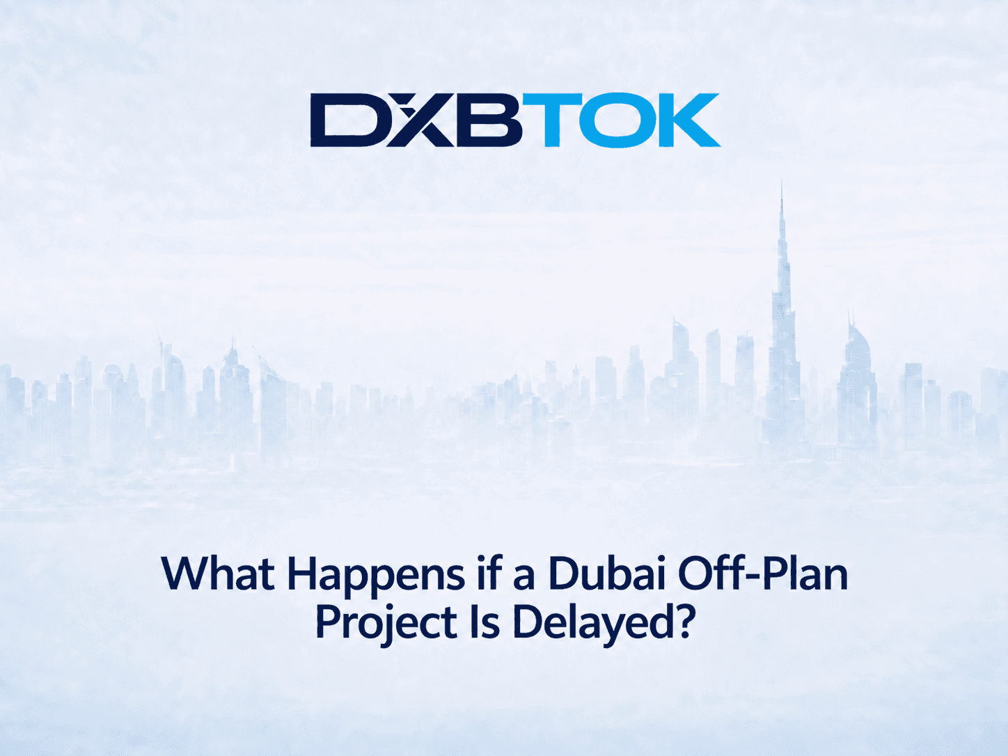 DXBTOK banner with a soft Dubai skyline background and the title “What Happens if a Dubai Off-Plan Project Is Delayed?