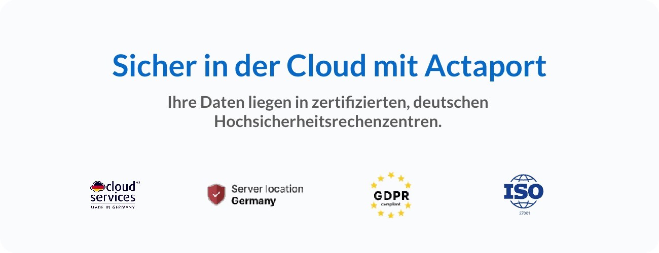 Das Bild zeigt eine Headline und Subline, in denen steht, dass Ihre Daten bei Actaport sicher sind und in deutschen Hochleistungsrechenzentren gehostet werden. Darunter sehen Sie 4 Zertifikate: cloud services made in germany, server location Germany approval, GDPR compliance, ISO 27001 zertifizierung.