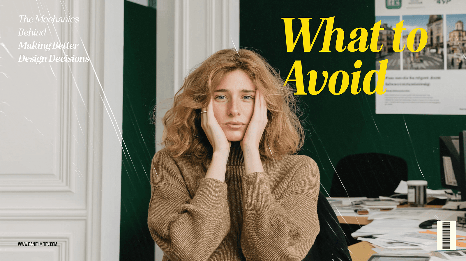 A woman with wavy blonde hair sits at a cluttered office desk, resting her face in her hands and looking overwhelmed. Large yellow text reads “What to Avoid,” with smaller white text in the top left corner stating “The Mechanics Behind Making Better Design Decisions.” The background includes green walls, papers, a computer monitor, and a wall poster.