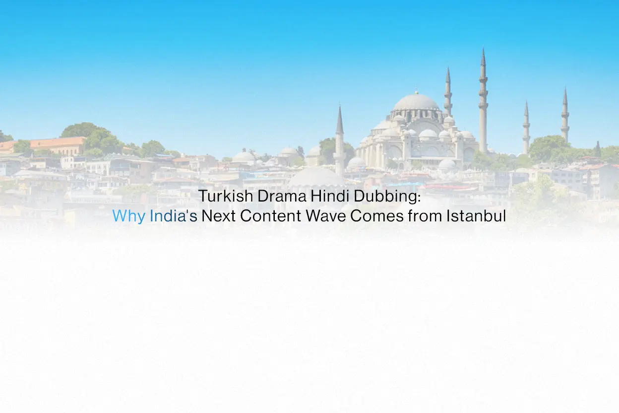 Turkish drama Hindi dubbing, Istanbul's storytelling capturing Indian audiences through professional localization