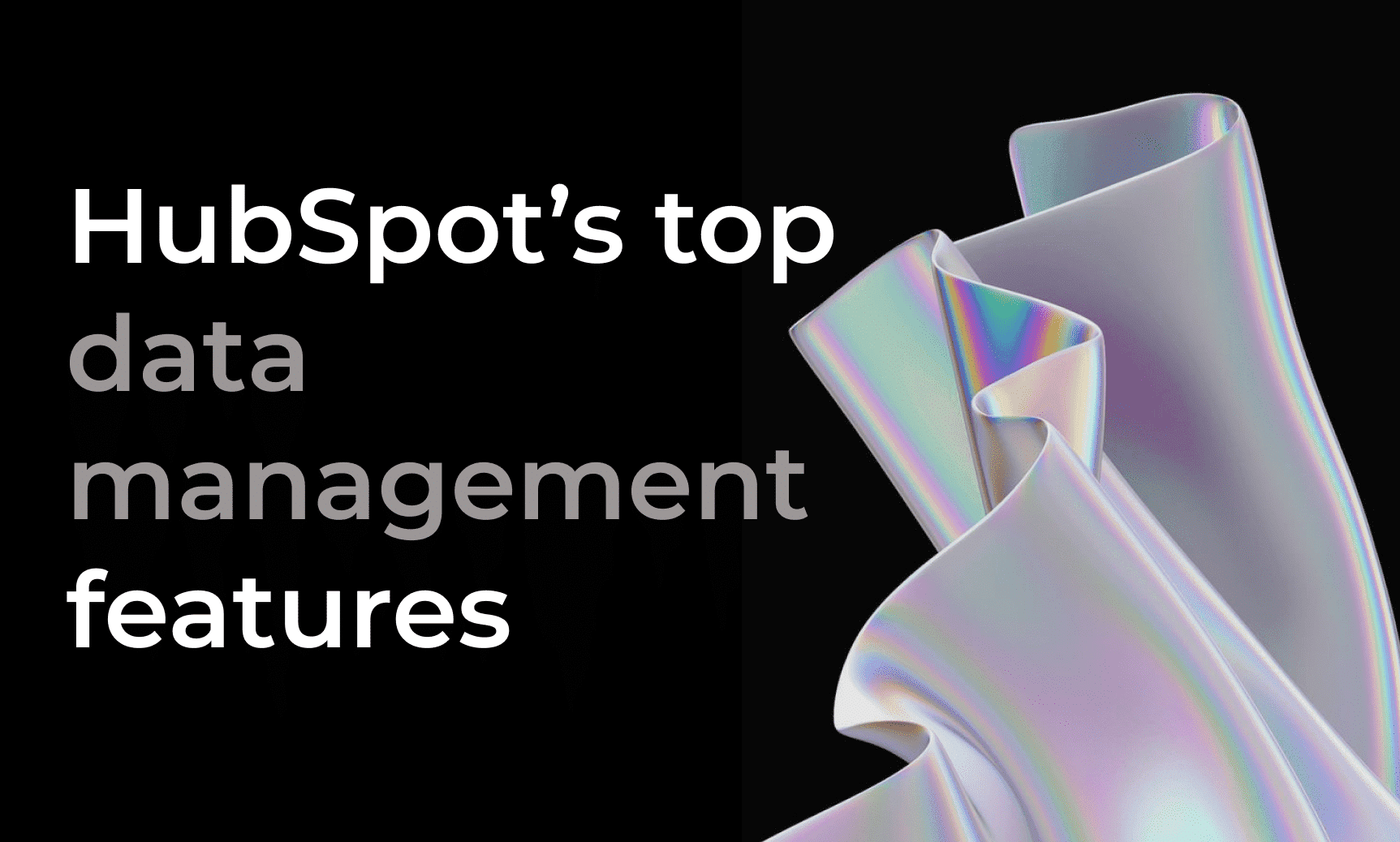 Cover 'HubSpot's top data management features' with an iridescent folded shape on black