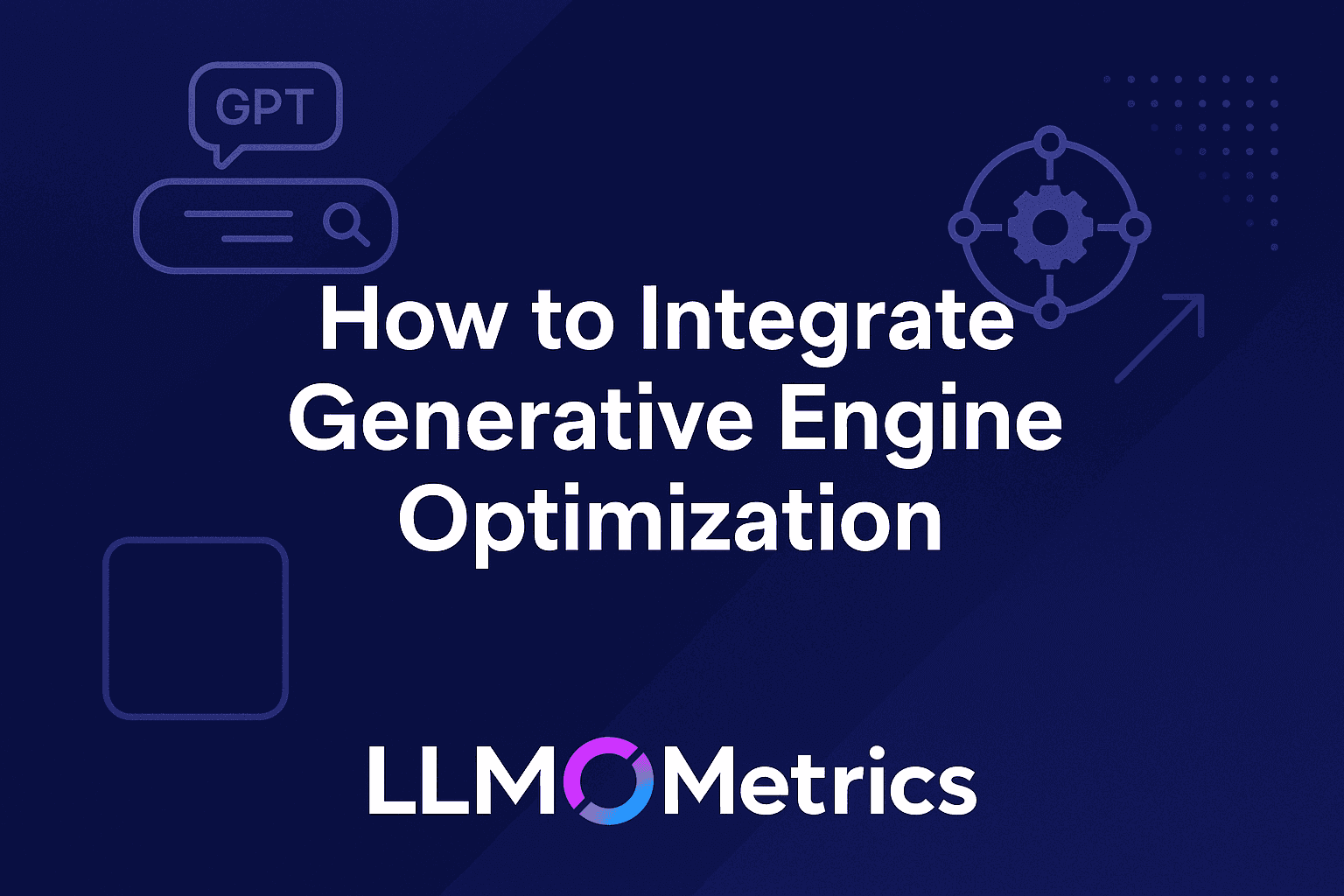How to integrate Generative Engine Optimization (GEO) into your digital marketing strategy