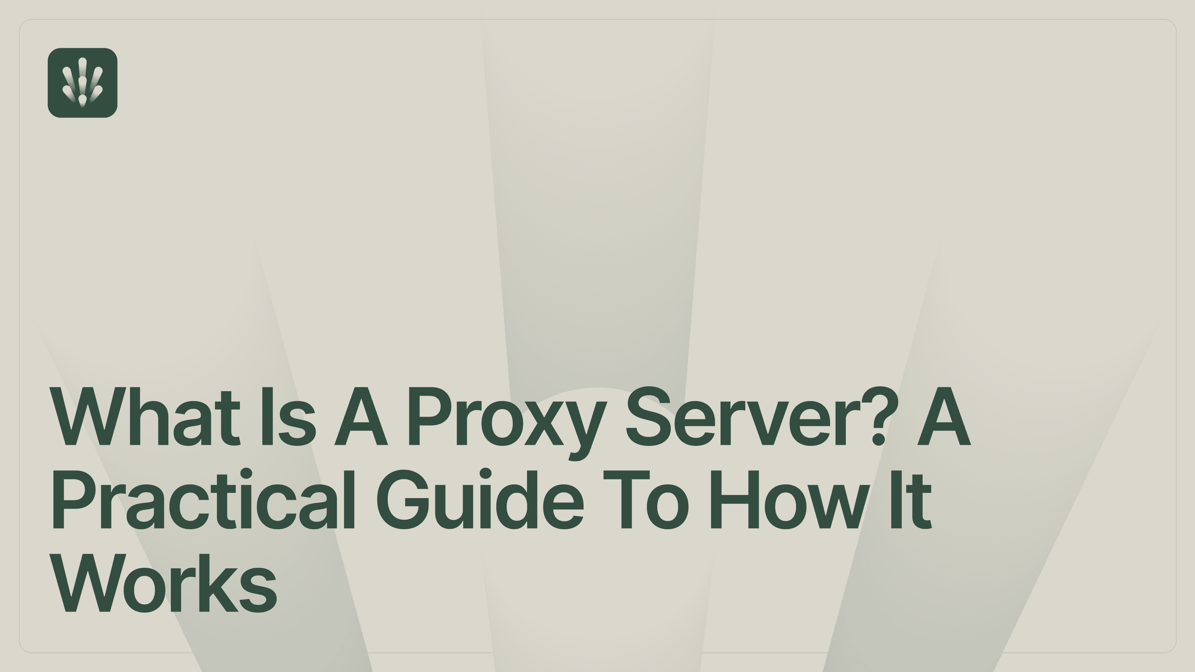What is a Proxy Server? A Practical Guide to How It Works