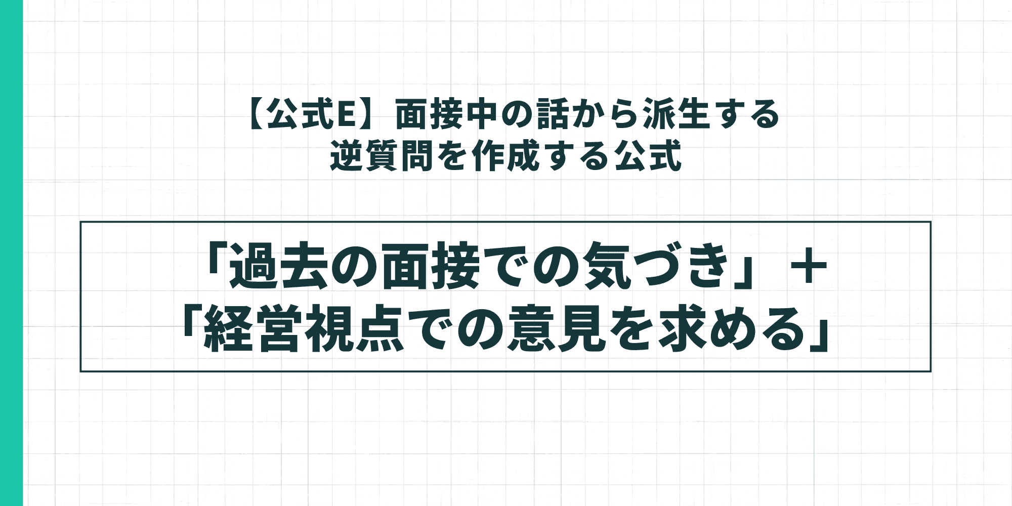 【公式E】面接中の話から派生する逆質問を作成する公式。「過去の面接での気づき」+「経営視点での意見を求める」