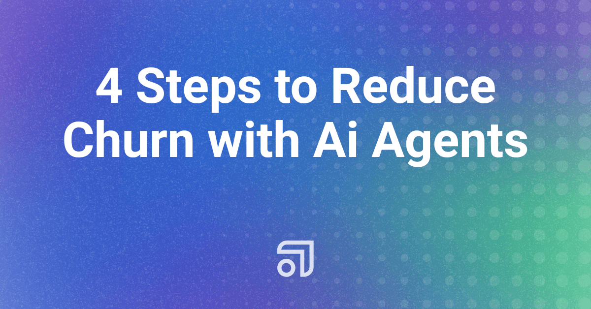 4 Steps to Reduce Churn with Ai Agents