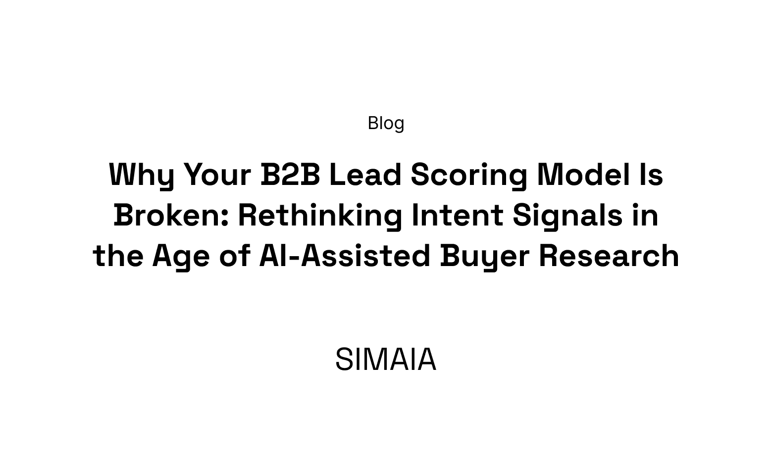 Why Your B2B Lead Scoring Model Is Broken: Rethinking Intent Signals in the Age of AI-Assisted Buyer Research