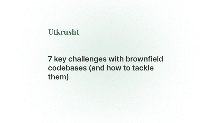 7 key challenges with brownfield codebases (and how to tackle them)