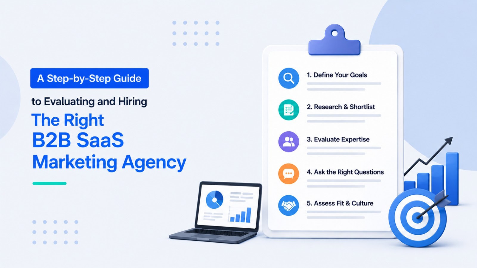 A step-by-step guide to evaluating and hiring the right B2B SaaS marketing agency, featuring a checklist with goal setting, agency research, expertise evaluation, strategic questioning, and cultural fit assessment.