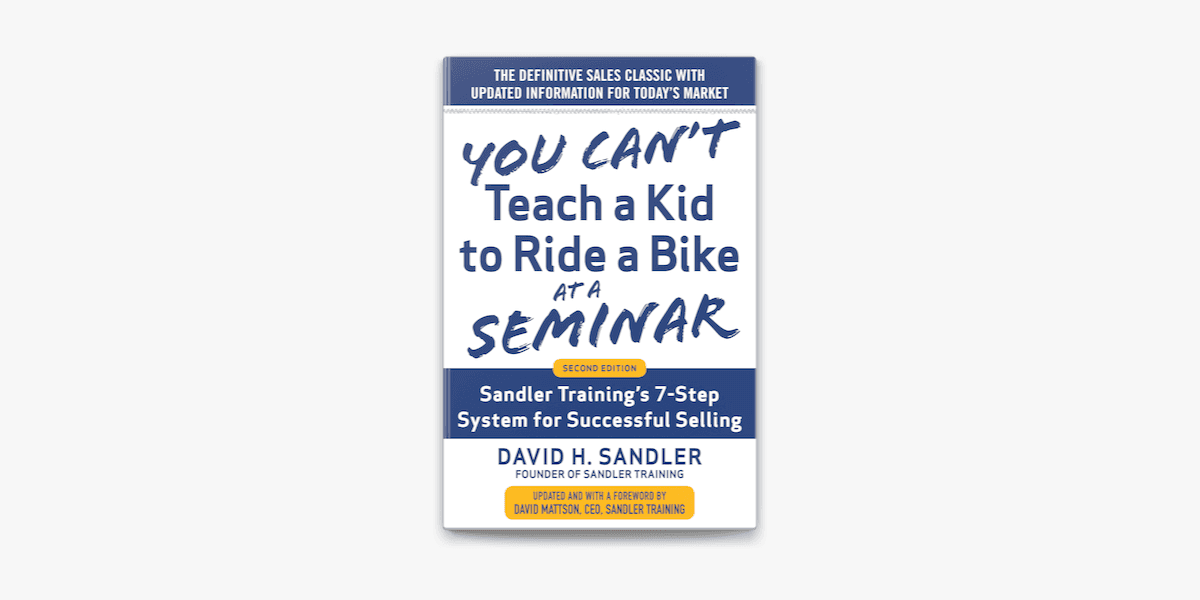 You Can't Teach a Kid to Ride a Bike at a Seminar by David Sandler