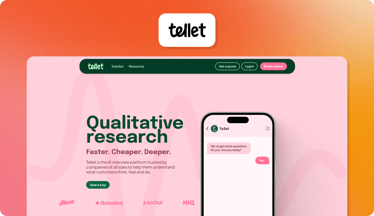 Screenshot of the Tellet homepage, headlined "Qualitative research — Faster. Cheaper. Deeper." on a soft pink background. The page describes Tellet as an AI interview platform trusted by companies of all sizes to help them understand what customers think, feel and do. A smartphone mockup shows a conversational AI chat interface with the opening message "We've got some questions for you. Are you ready?" Client logos including Heineken, Kantar, and NIQ are visible at the bottom. The Tellet wordmark logo appears above the browser screenshot on an orange gradient background.