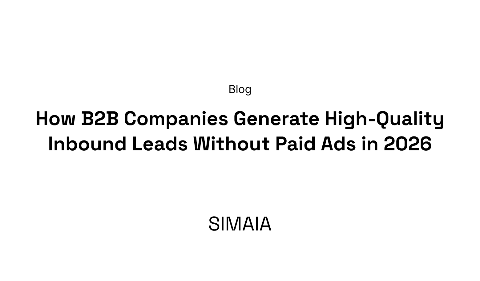 How B2B Companies Generate High-Quality Inbound Leads Without Paid Ads in 2026
