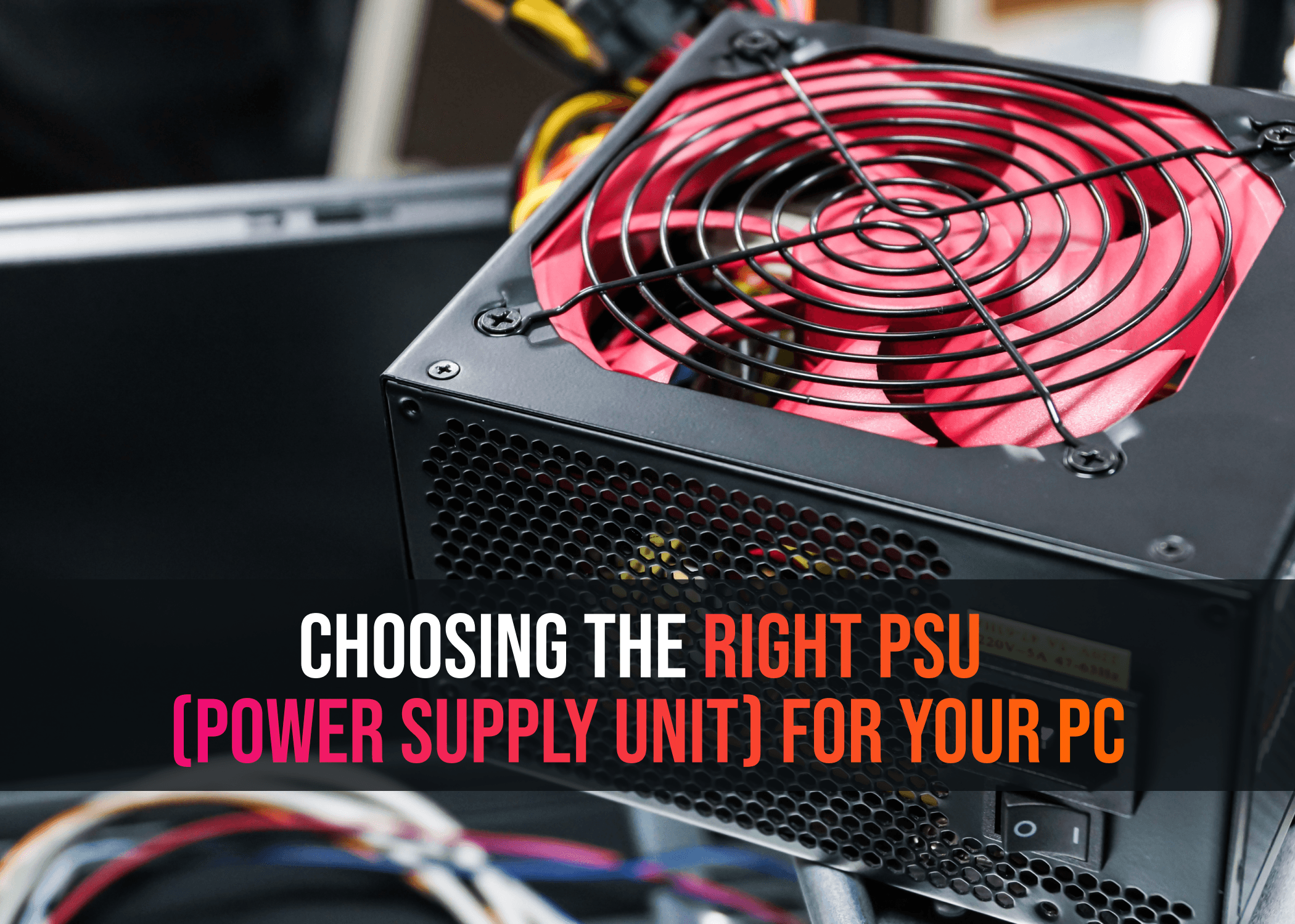 Right PSU (Power Supply Unit) for Your PC