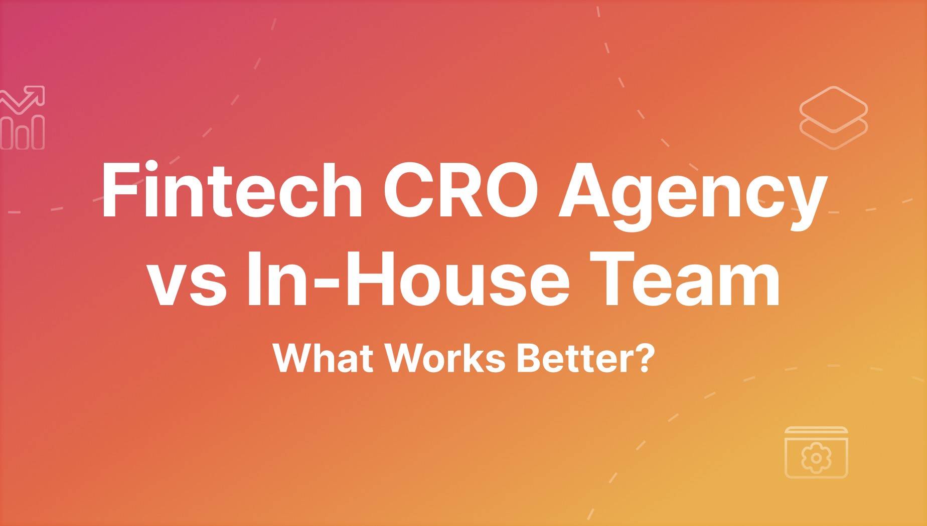 Fintech CRO Agency vs In-House Team: Which Works Better in 2026?