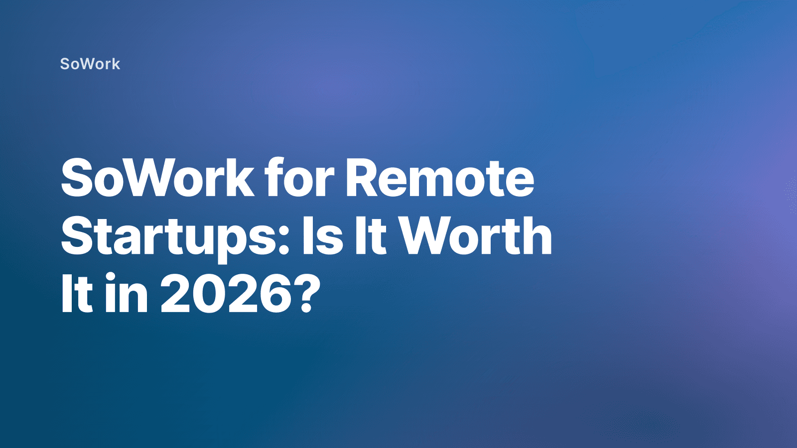 SoWork for Remote Startups: Is It Worth It in 2026?