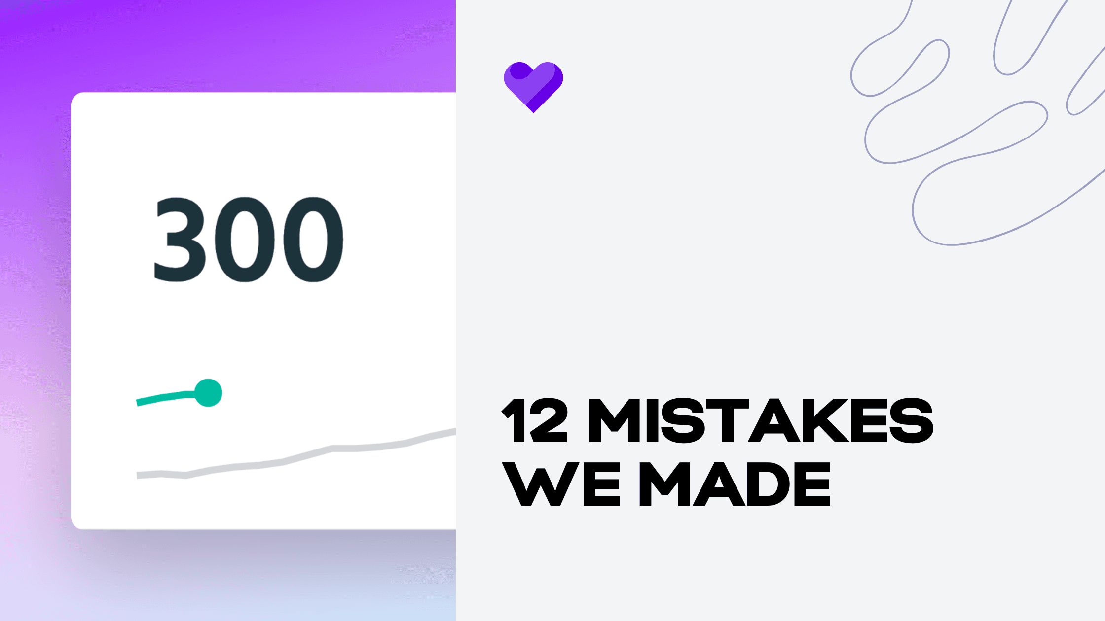 From 0 - 300 customers. 12 mistakes we made
