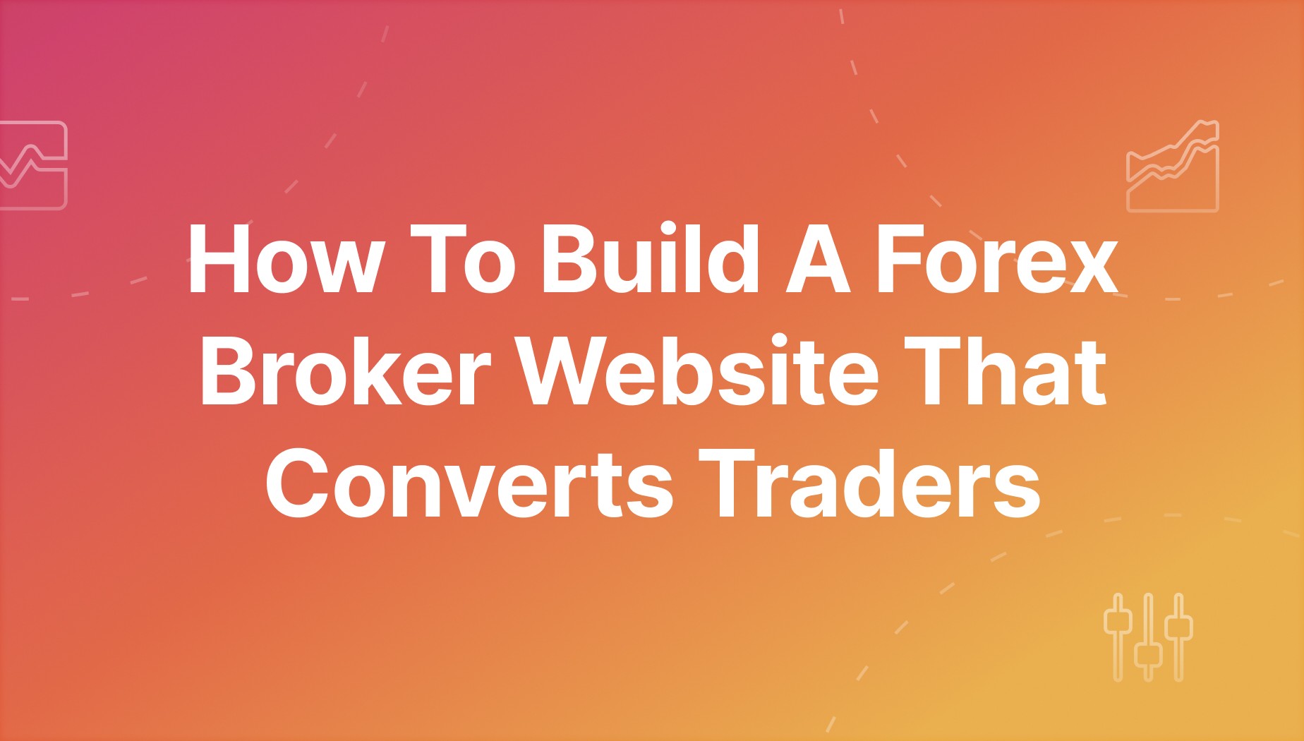 How to Build a Forex Broker Website That Converts Traders (2026 Guide)
