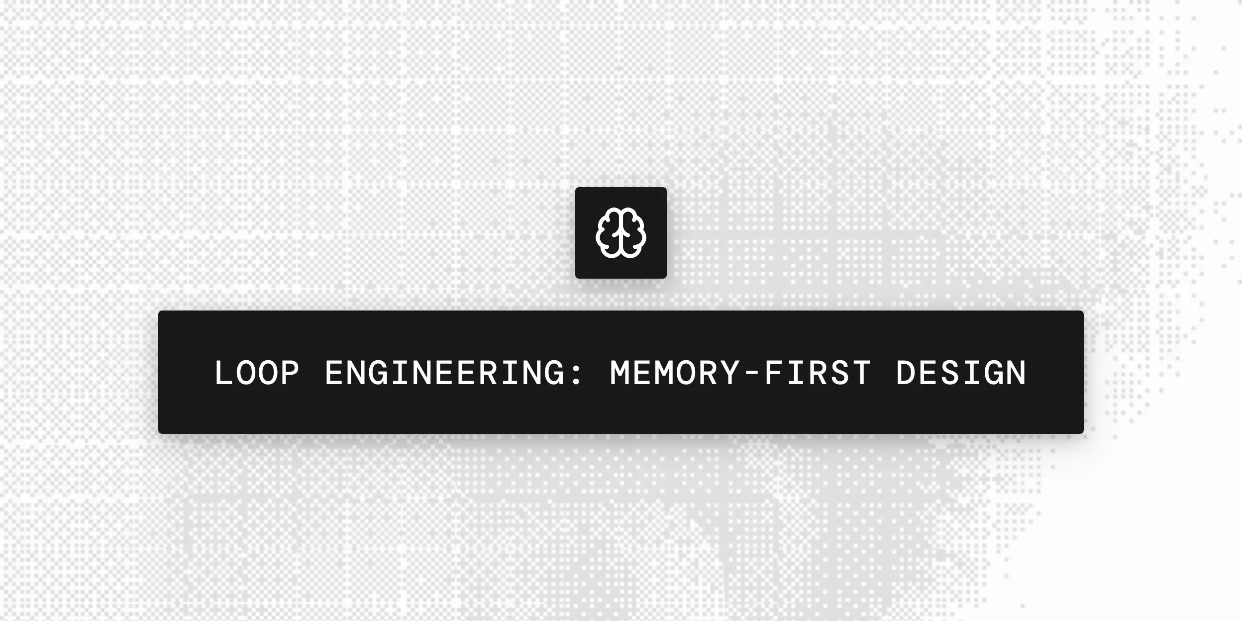 Loop Engineering for AI Agents: Memory-First Design