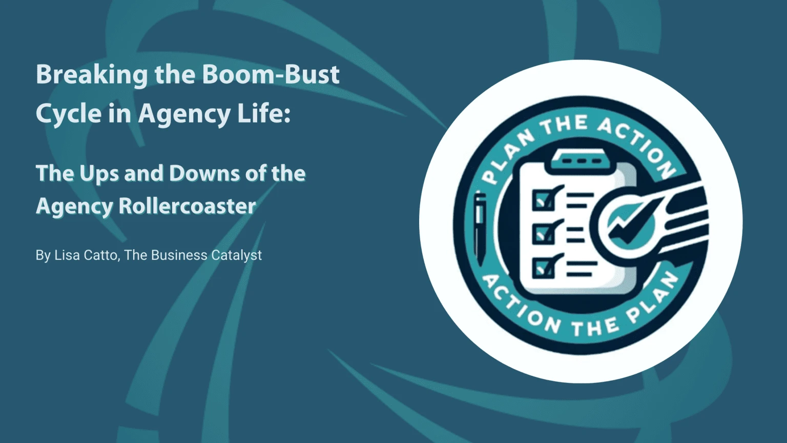Breaking the Boom-Bust Cycle in Agency Life: The Ups and Downs of the Agency Rollercoaster