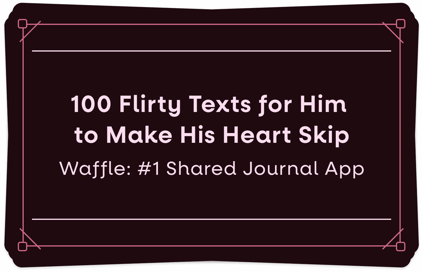 100 Flirty Texts for Him to Make His Heart Skip