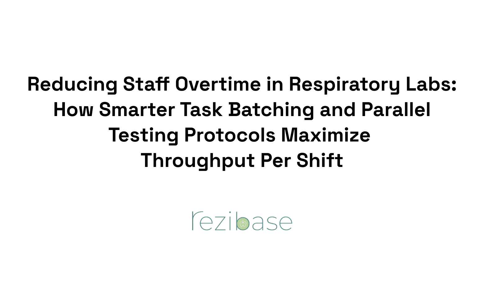 Reducing Staff Overtime in Respiratory Labs: How Smarter Task Batching and Parallel Testing Protocols Maximize Throughput Per Shift