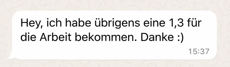 Nachricht eines Kunden: Hey, ich habe übrigens eine 1,3 für die Arbeit bekommen. Danke :)