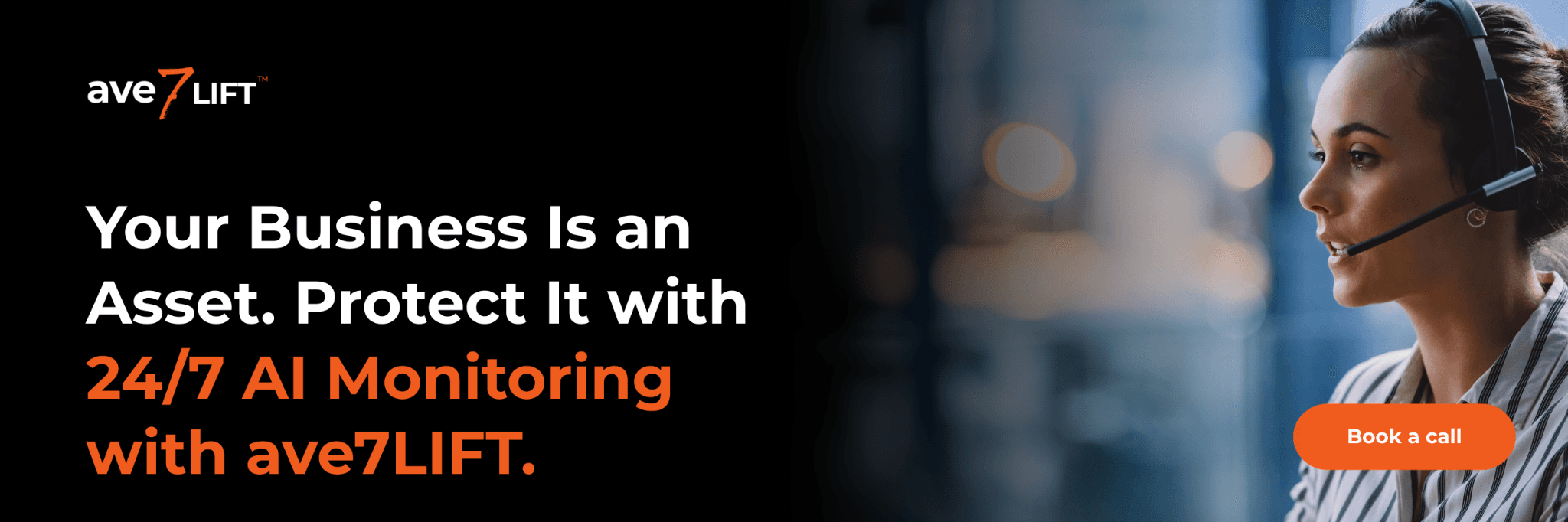 your business is an asset. protect it with 24/7 ai monitoring with ave7LIFT