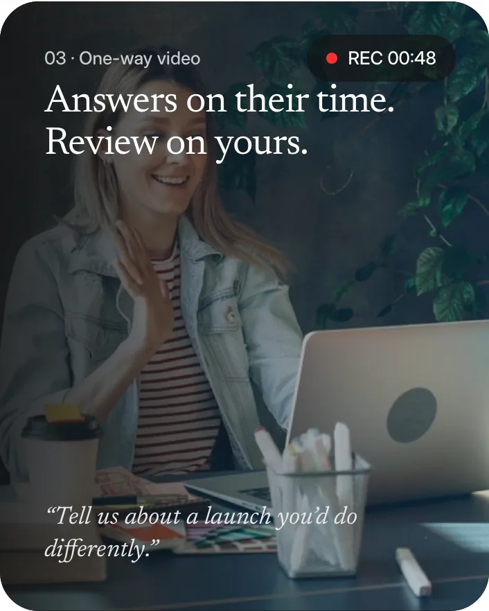 03 · One-way video. Answers on their time. Review on yours. Tell us about a launch you would do differently.
