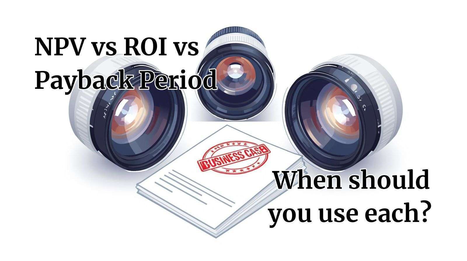 Three lenses focus from different angles on a business case, which has no visible writing, just an approval stamp on it. There is a title to the page of “NPV vs ROI vs Payback Period: When should you use each?”