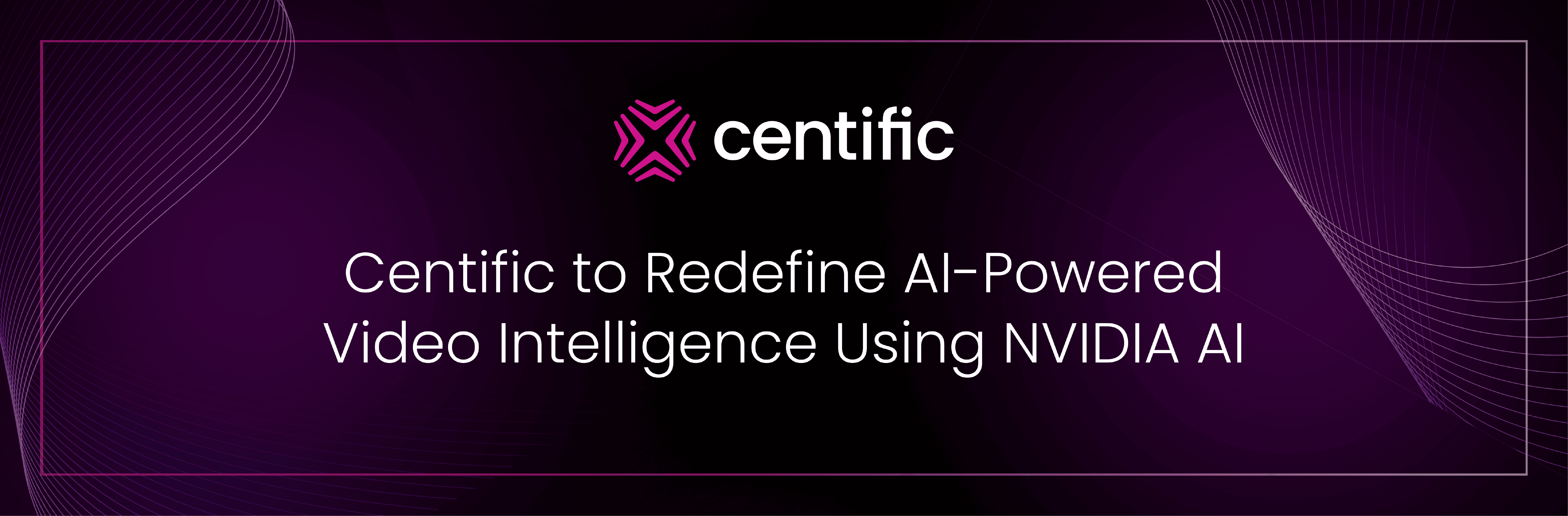 A branded banner reads "Centific to Redefine AI-Powered Video Intelligence Using NVIDIA AI."