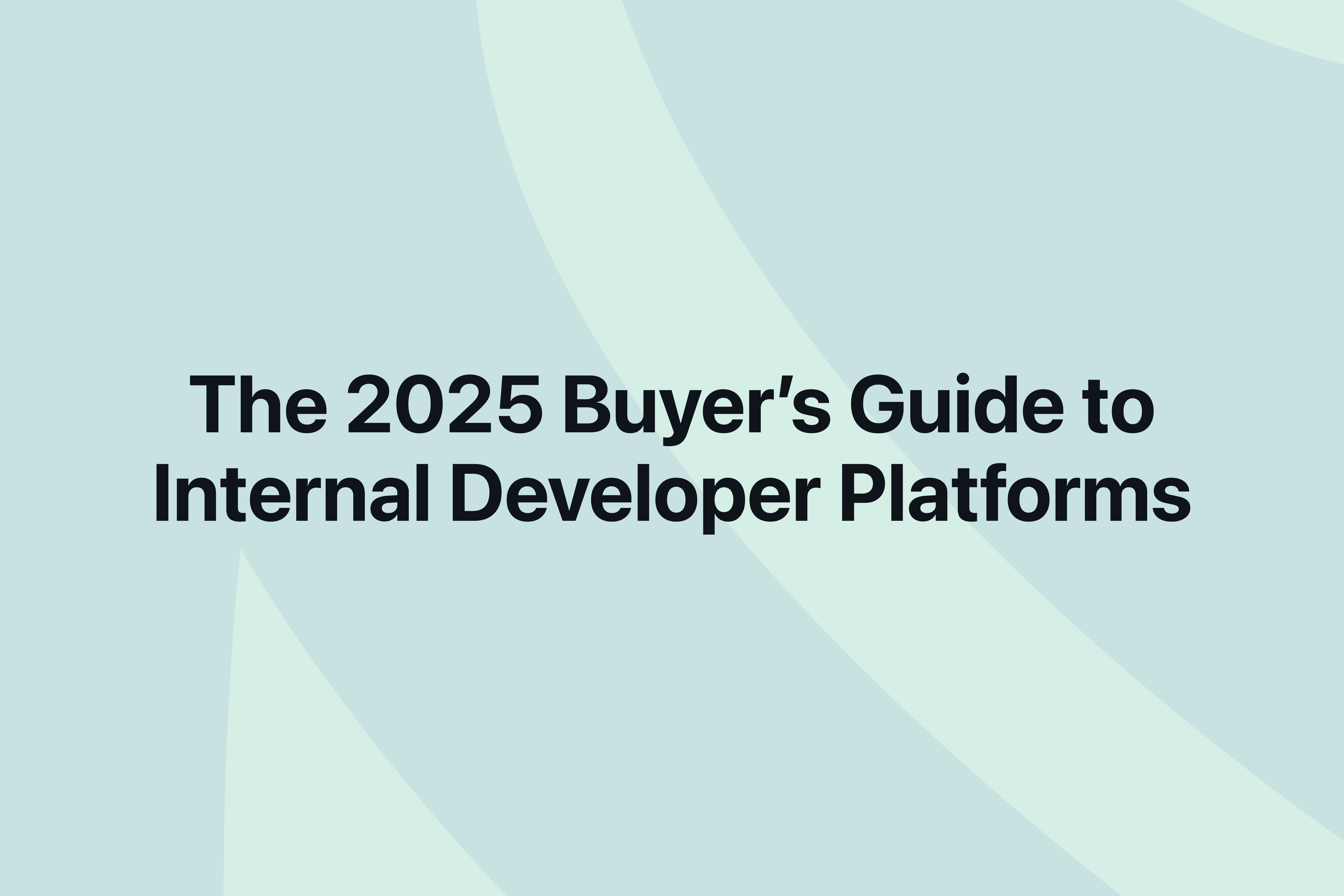 The 2025 Buyer’s Guide to Internal Developer Platforms