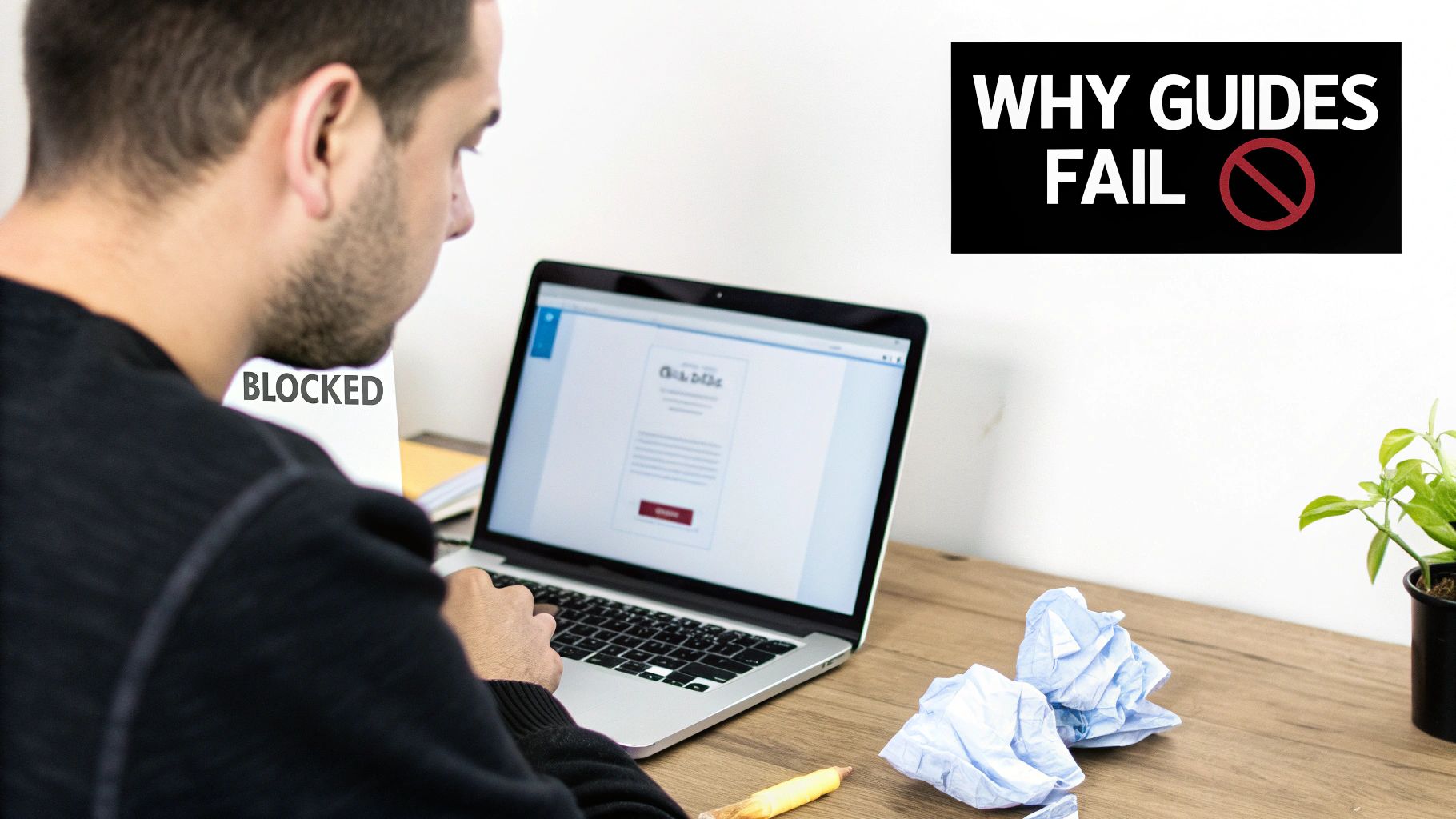 Man looking at laptop screen with 'BLOCKED' and 'WHY GUIDES FAIL' signs, symbolizing a failed process.