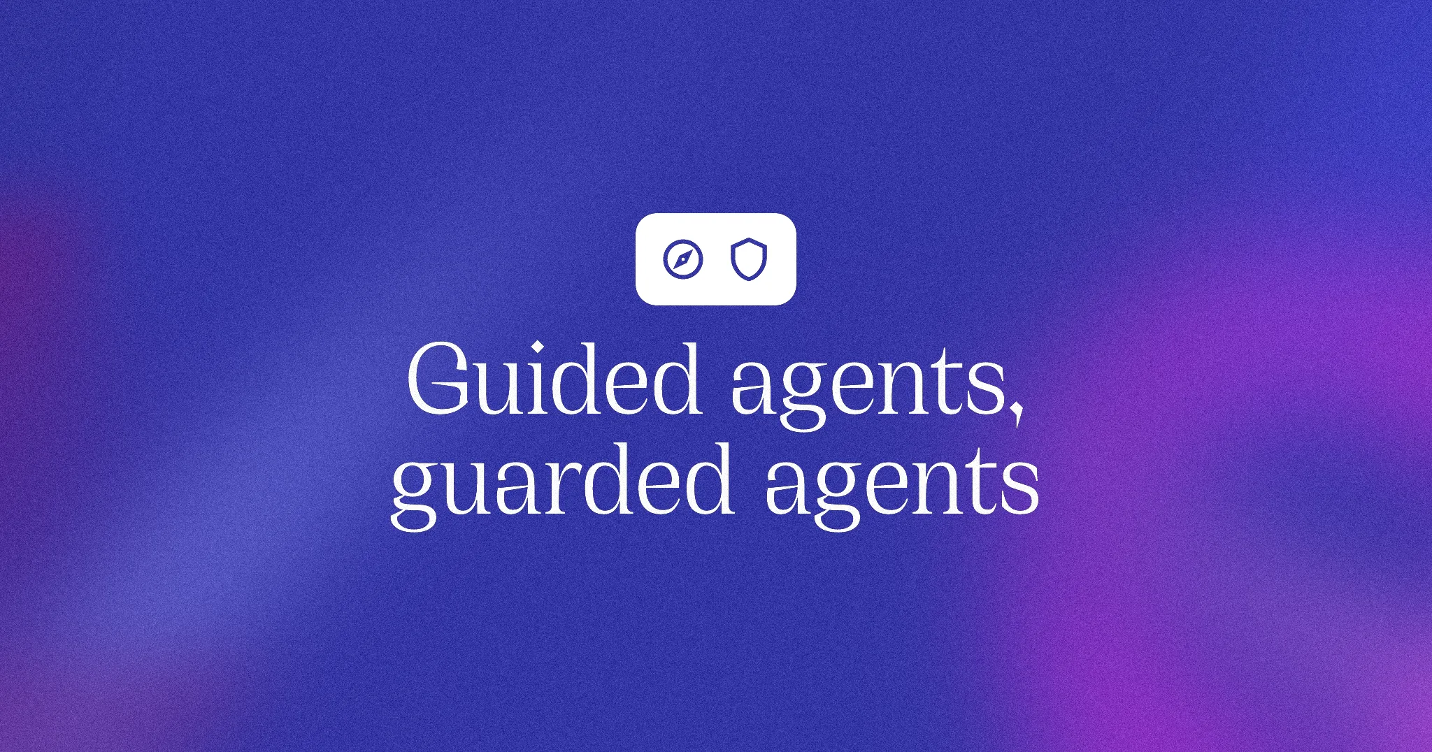 Guided agents, guarded agents