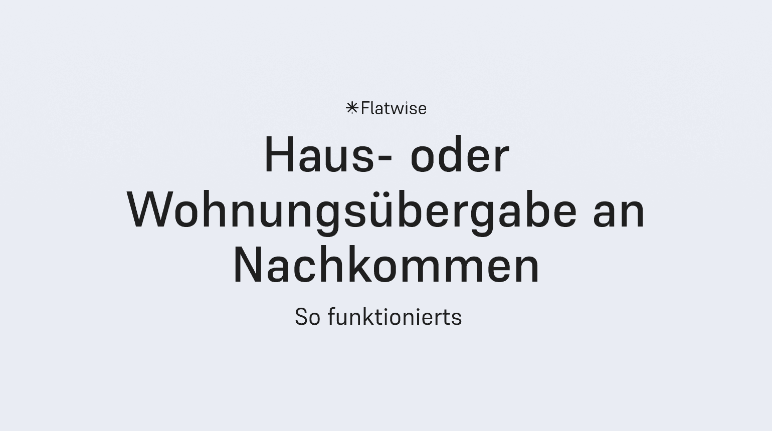 Das Titel zeigt den Titel "Haus- oder Wohnungsübergabe an Nachkommen", den Untertitel "So funktionierts" sowie das Flatwise Logo.