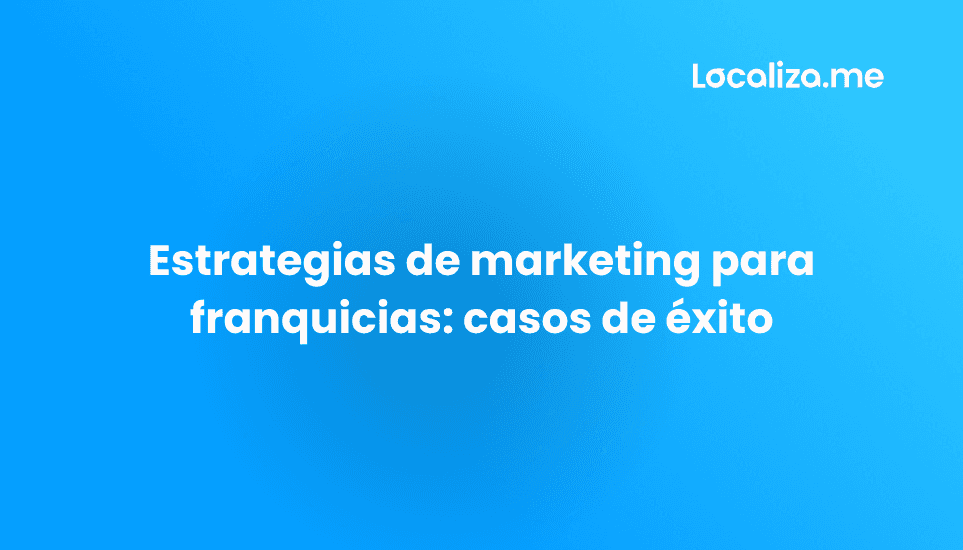 Estrategias de marketing para franquicias: casos de éxito