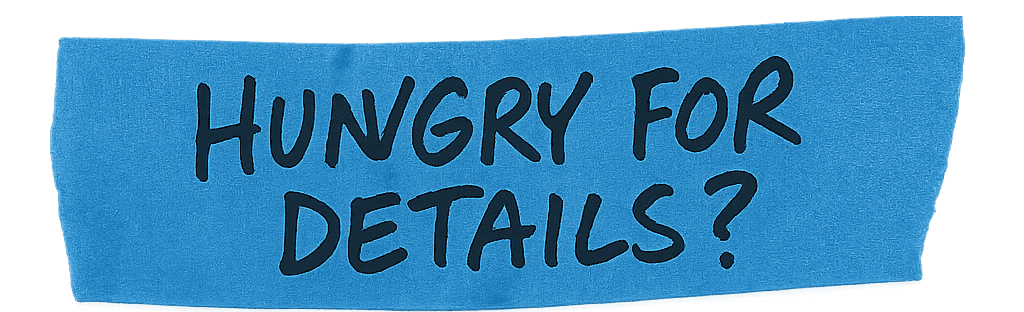 Bright blue tape with the text "HUNGRY FOR DETAILS?" in bold black font.