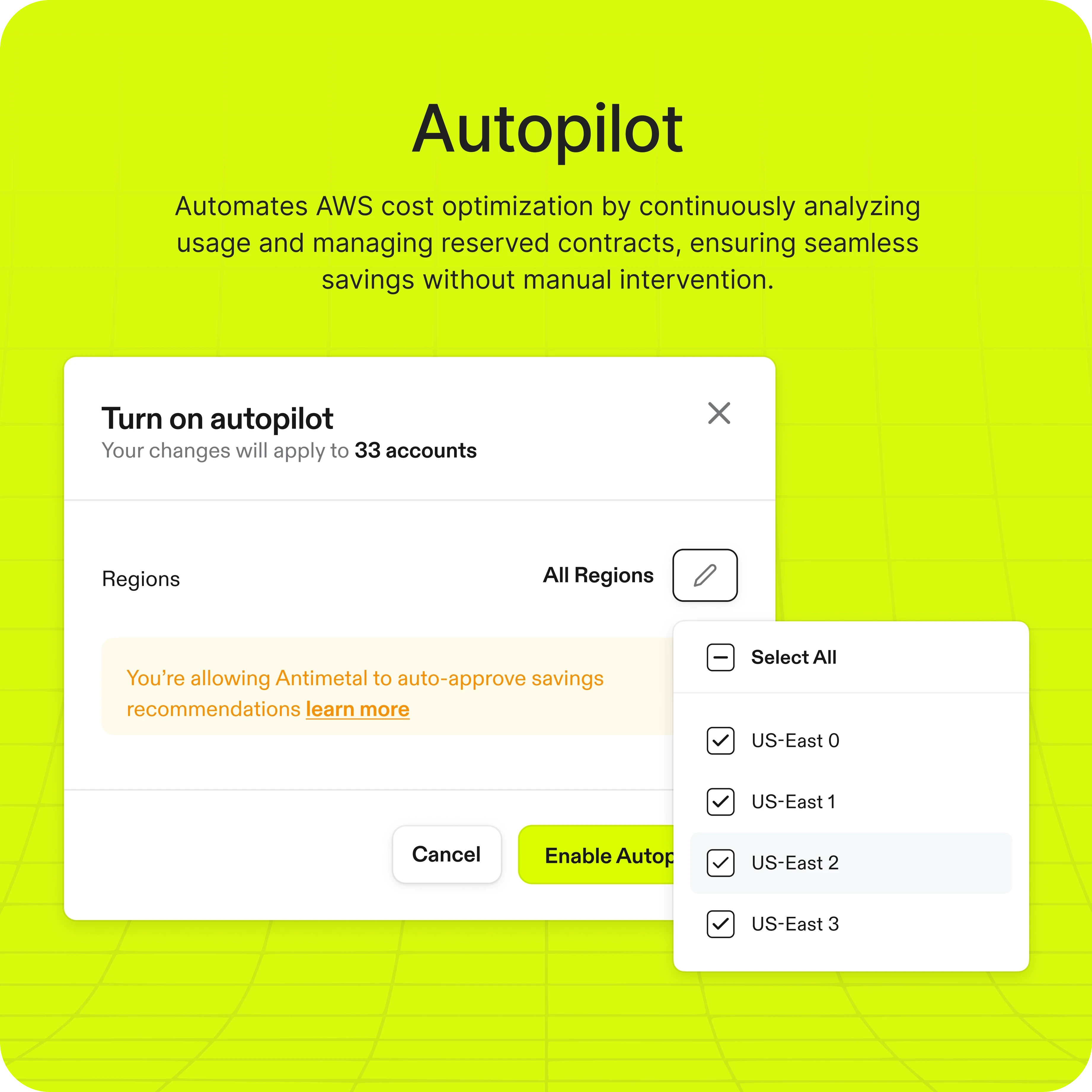 Antimetal's "Autopilot" feature interface with a yellow gradient background. The interface highlights the ability to automate AWS cost optimization by enabling autopilot for multiple accounts and regions. A dropdown menu shows selected regions, including "US-East 0" to "US-East 3." A prominent "Enable Autopilot" button is displayed in bright green, emphasizing automation and efficiency in cost savings.