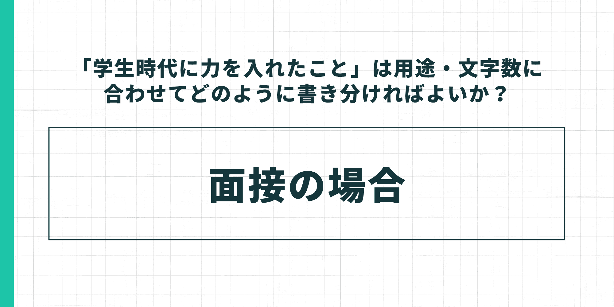 「学生時代に力を入れたこと」は用途・文字数に合わせてどのように書き分ければよいか、面接の場合