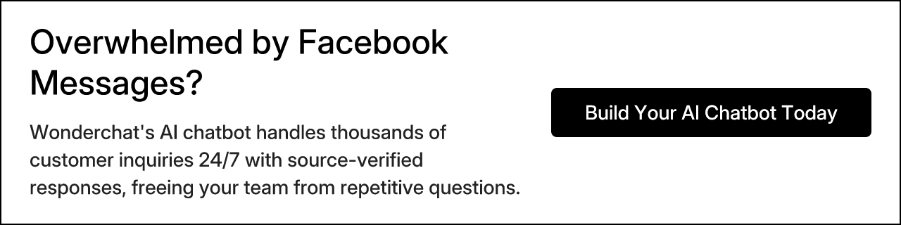 Overwhelmed by Facebook Messages? Wonderchat's AI chatbot handles thousands of customer inquiries 24/7 with source-verified responses, freeing your team from repetitive questions. Build Your AI Chatbot Today