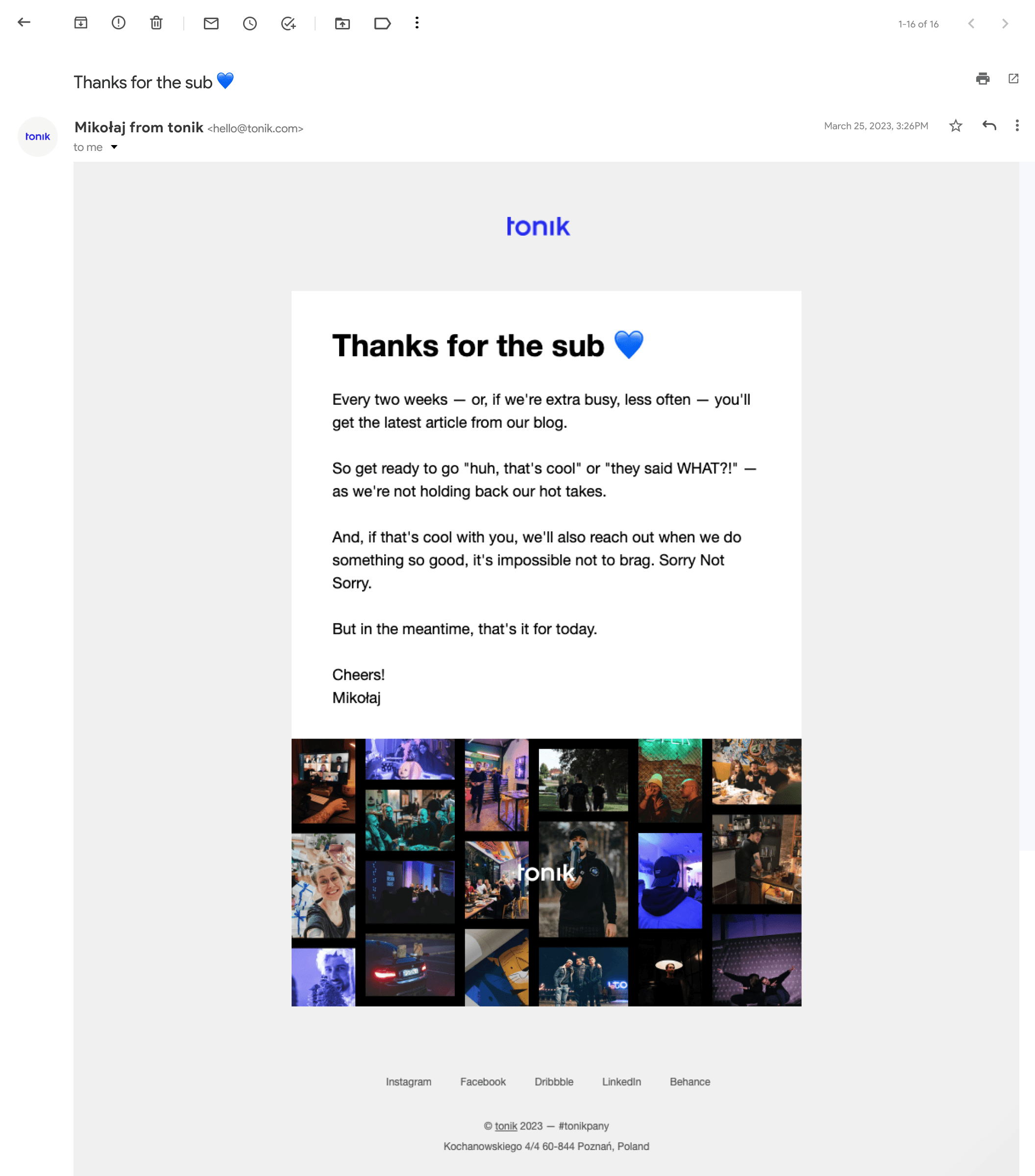 A confirmation email for signing up for a newsletter. Headline: “Thanks for the sub”. Body: “Every two weeks — or, if we're extra busy, less often — you'll get the latest article from our blog. So get ready to go "huh, that's cool" or "they said WHAT?!" - as we're not holding back our hot takes. And, if that's cool with you, we'll also reach out when we do something so good, it's impossible not to brag. Sorry Not Sorry. But in the meantime, that's it for today. Cheers!”