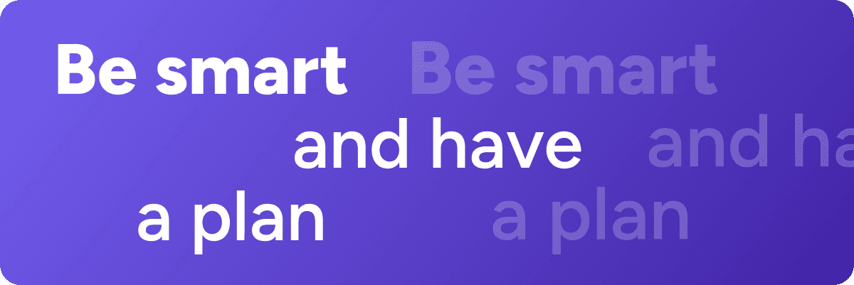 Be smart and have a plan