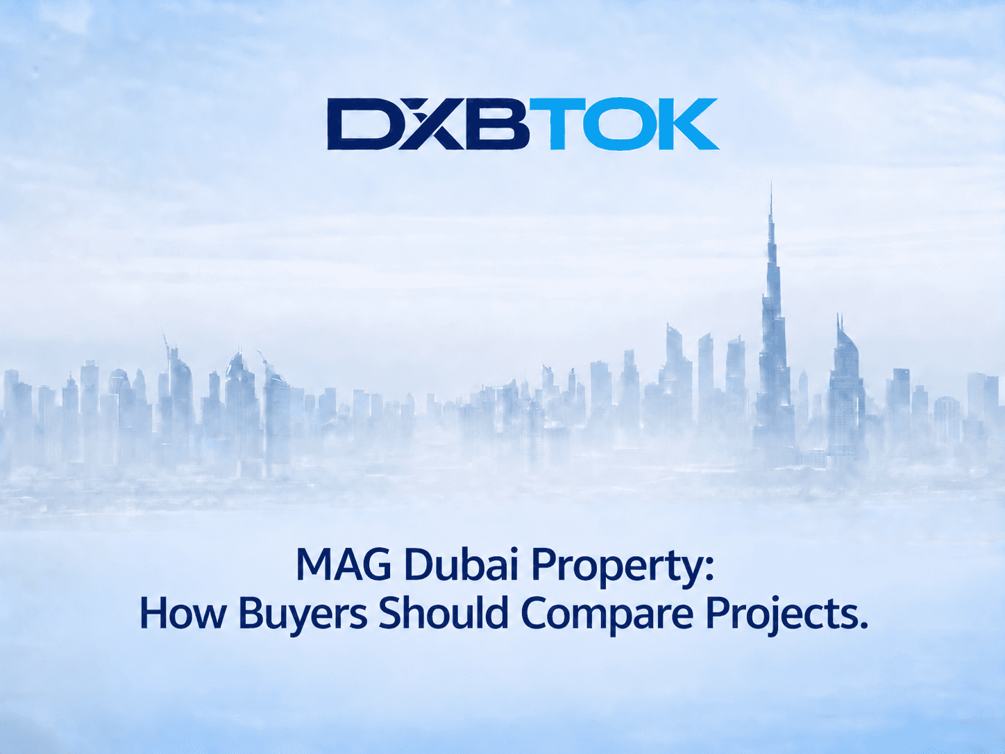 DXBTOK banner with a soft Dubai skyline background and the title “MAG Dubai Property: How Buyers Should Compare Projects.