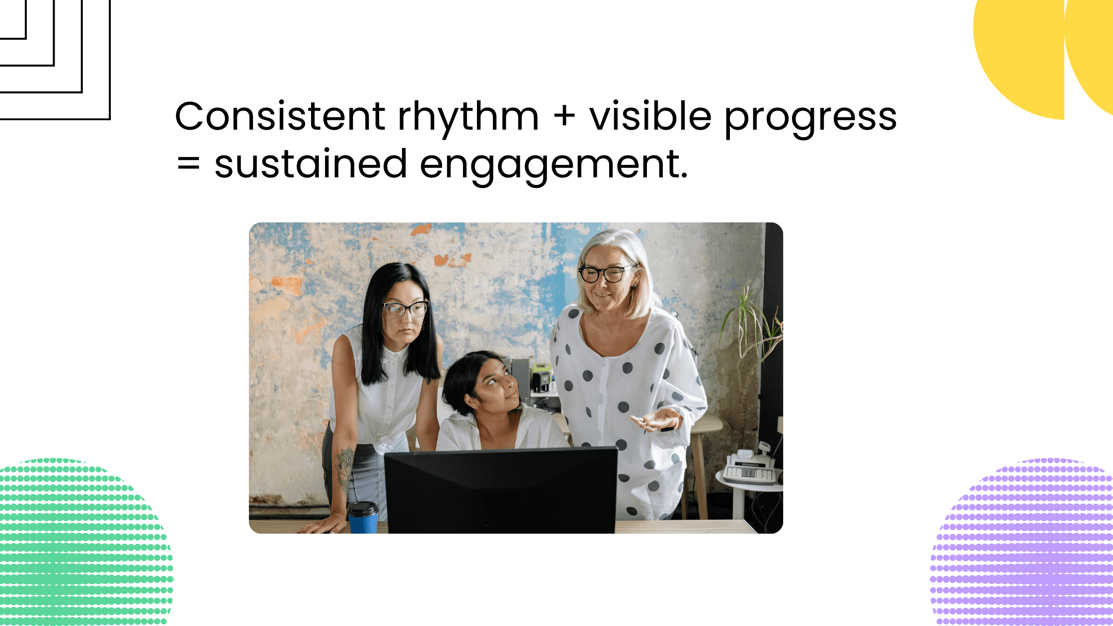 Three women collaborating around a computer, reviewing work together, with headline about consistent rhythm and visible progress.