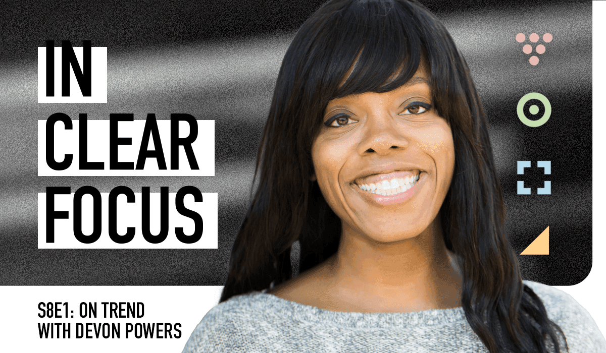 Podcast cover art for In Clear Focus episode On Trend: Forecasting the Future with Devon Powers