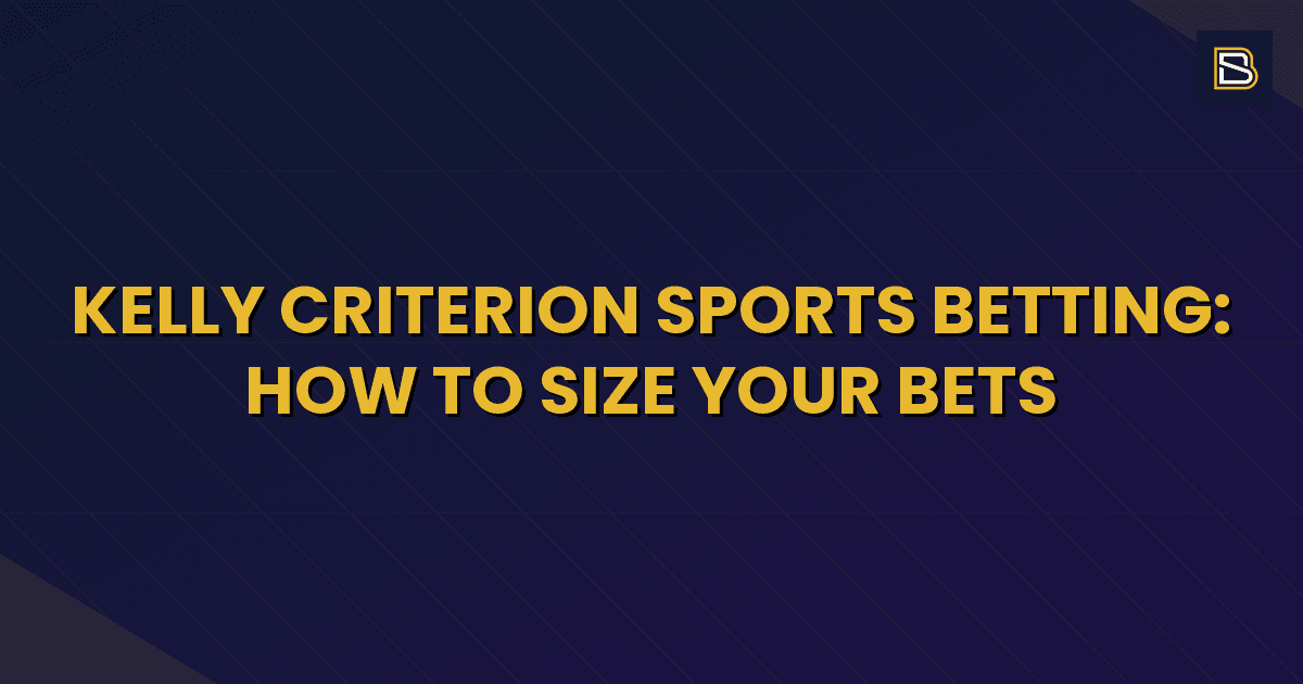 BetSmart article hero image for Kelly Criterion Sports Betting: How to Size Your Bets