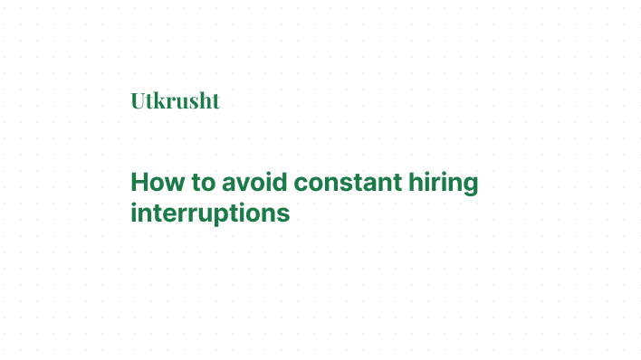 How to avoid constant hiring interruptions