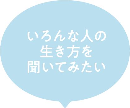 いろんな人の生き方を聞いてみたい