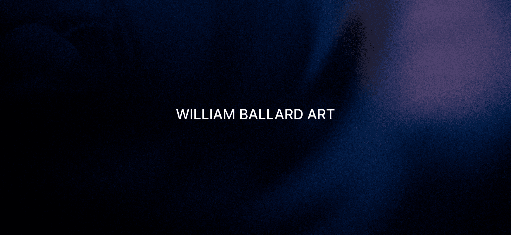 A black, blue, and lilac grainy gradient background with 'William Ballard Art' written in the middle.