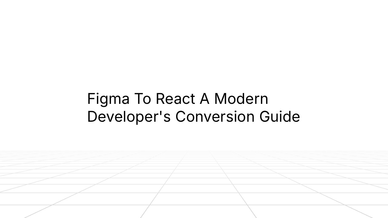 Minimal presentation slide with the title ‘Figma to React: A Modern Developer’s Conversion Guide’ centered on a white background, with a subtle grid floor perspective below.