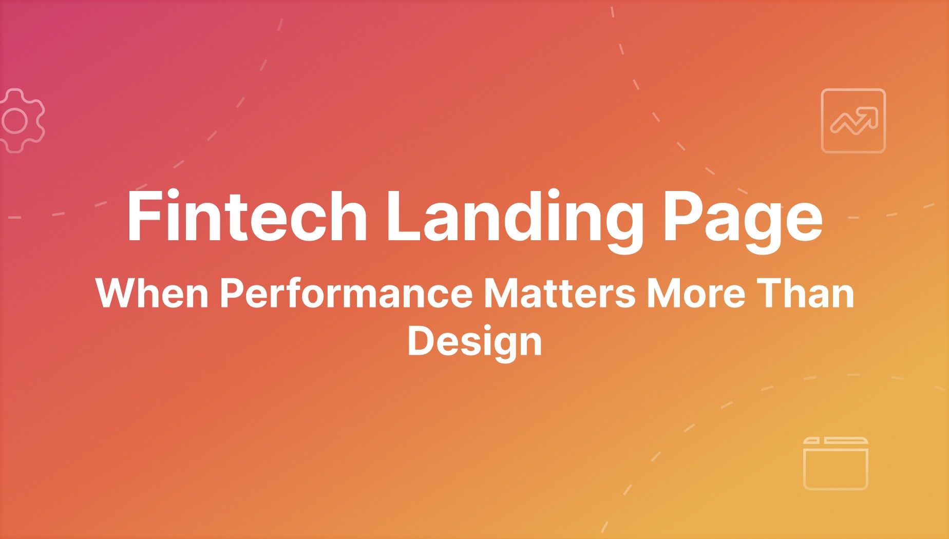 Fintech Landing Page Performance: Speed, Trust & Conversion (Not Just Design)