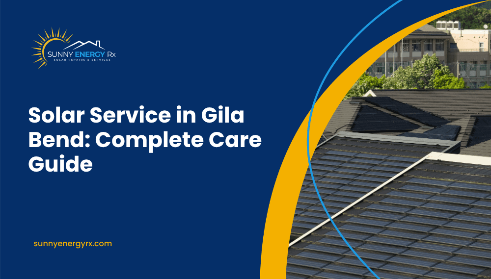 Solar Service in Gila Bend: Complete Care Guide